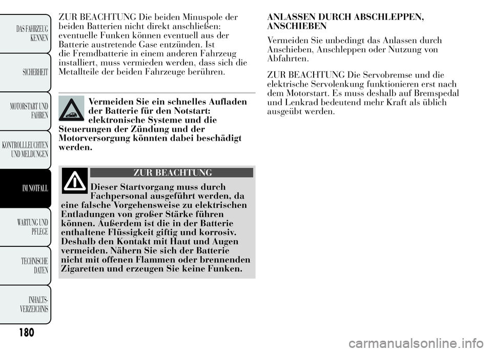 Lancia Ypsilon 2015 Betriebsanleitung (in German) ZUR BEACHTUNG Die beiden Minuspole der
beiden Batterien nicht direkt anschließen:
eventuelle Funken können eventuell aus der
Batterie austretende Gase entzünden. Ist
die Fremdbatterie in einem ande Lancia Ypsilon 2015 Betriebsanleitung (in German) ZUR BEACHTUNG Die beiden Minuspole der
beiden Batterien nicht direkt anschließen:
eventuelle Funken können eventuell aus der
Batterie austretende Gase entzünden. Ist
die Fremdbatterie in einem ande