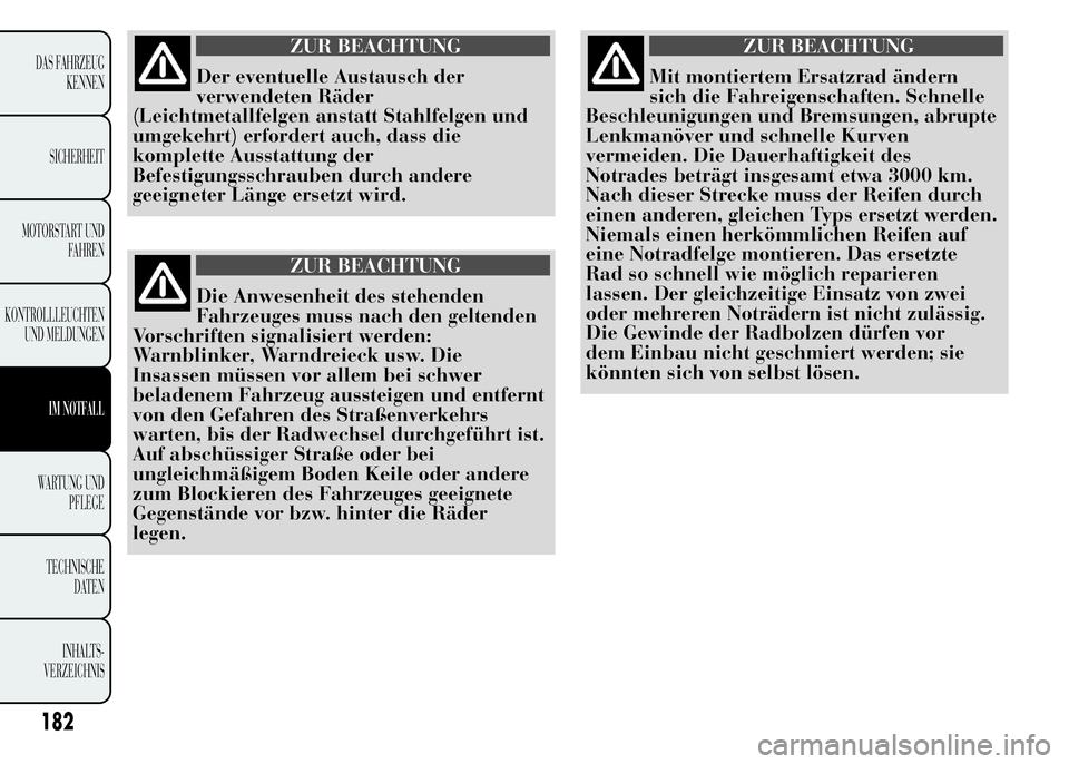 Lancia Ypsilon 2015 Betriebsanleitung (in German) ZUR BEACHTUNG
Der eventuelle Austausch der
verwendeten Räder
(Leichtmetallfelgen anstatt Stahlfelgen und
umgekehrt) erfordert auch, dass die
komplette Ausstattung der
Befestigungsschrauben durch ande Lancia Ypsilon 2015 Betriebsanleitung (in German) ZUR BEACHTUNG
Der eventuelle Austausch der
verwendeten Räder
(Leichtmetallfelgen anstatt Stahlfelgen und
umgekehrt) erfordert auch, dass die
komplette Ausstattung der
Befestigungsschrauben durch ande