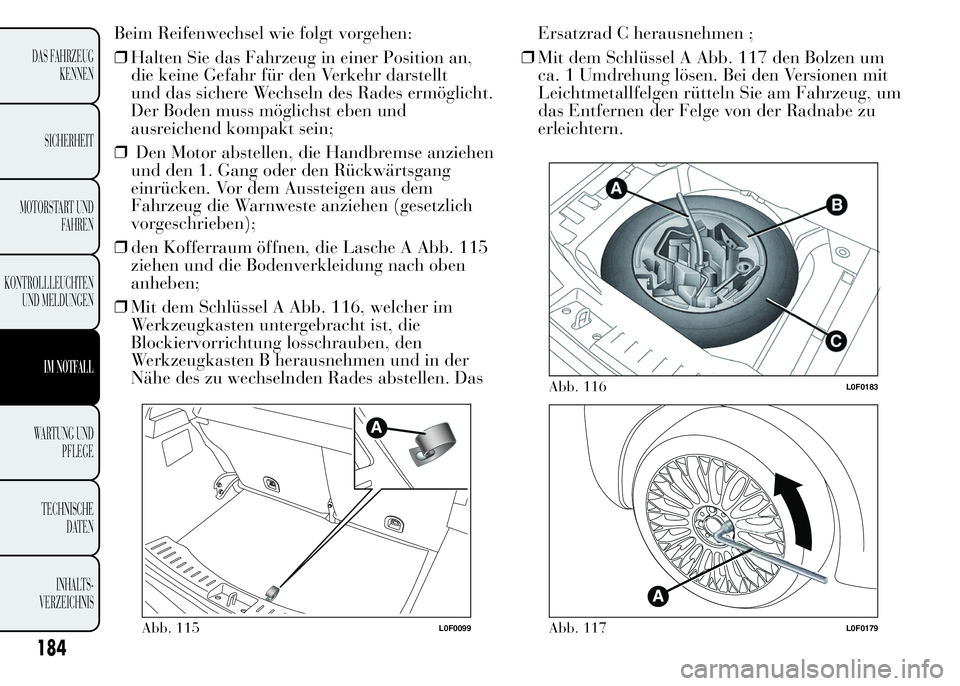 Lancia Ypsilon 2015 Betriebsanleitung (in German) Beim Reifenwechsel wie folgt vorgehen:
❒Halten Sie das Fahrzeug in einer Position an,
die keine Gefahr für den Verkehr darstellt
und das sichere Wechseln des Rades ermöglicht.
Der Boden muss mögl Lancia Ypsilon 2015 Betriebsanleitung (in German) Beim Reifenwechsel wie folgt vorgehen:
❒Halten Sie das Fahrzeug in einer Position an,
die keine Gefahr für den Verkehr darstellt
und das sichere Wechseln des Rades ermöglicht.
Der Boden muss mögl