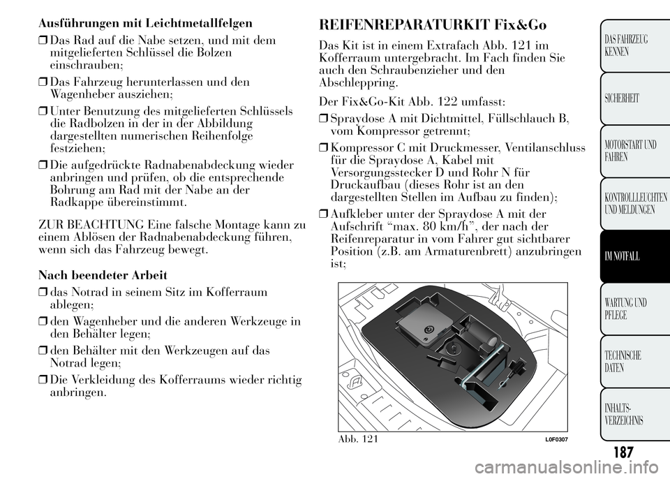 Lancia Ypsilon 2015 Betriebsanleitung (in German) Ausführungen mit Leichtmetallfelgen
❒Das Rad auf die Nabe setzen, und mit dem
mitgelieferten Schlüssel die Bolzen
einschrauben;
❒Das Fahrzeug herunterlassen und den
Wagenheber ausziehen;
❒Unte Lancia Ypsilon 2015 Betriebsanleitung (in German) Ausführungen mit Leichtmetallfelgen
❒Das Rad auf die Nabe setzen, und mit dem
mitgelieferten Schlüssel die Bolzen
einschrauben;
❒Das Fahrzeug herunterlassen und den
Wagenheber ausziehen;
❒Unte