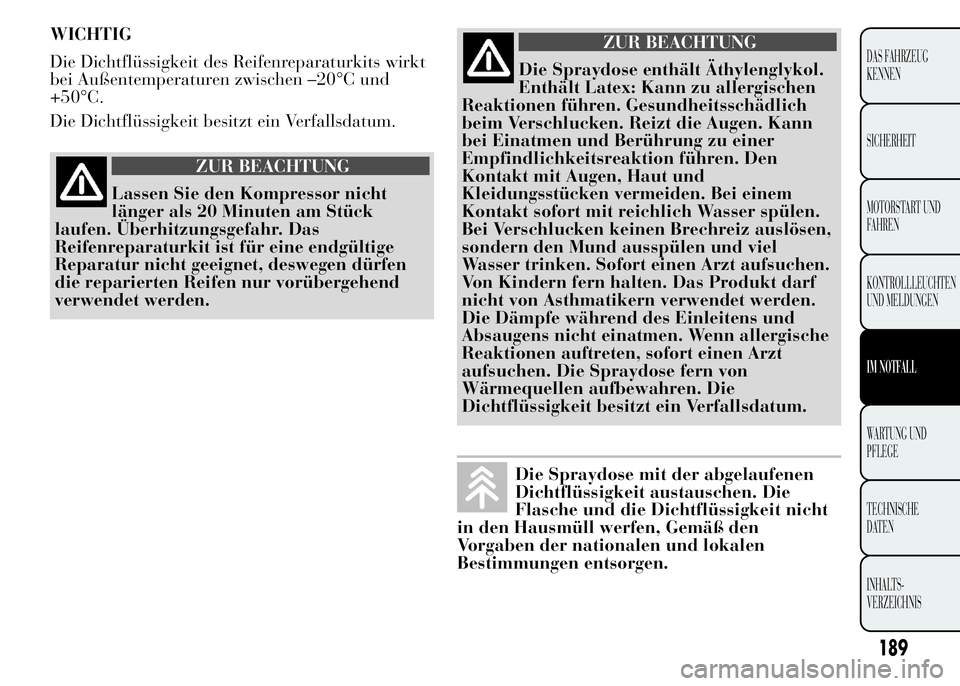 Lancia Ypsilon 2015 Betriebsanleitung (in German) 189
DAS FAHRZEUG
KENNEN
SICHERHEIT
MOTORSTART UND
FAHREN
KONTROLLLEUCHTEN
UND MELDUNGEN
IM NOTFALL
WARTUNG UND
PFLEGE
TECHNISCHE
DATEN
INHALTS-
VERZEICHNIS
WICHTIG
Die Dichtflüssigkeit des Reifenrepa Lancia Ypsilon 2015 Betriebsanleitung (in German) 189
DAS FAHRZEUG
KENNEN
SICHERHEIT
MOTORSTART UND
FAHREN
KONTROLLLEUCHTEN
UND MELDUNGEN
IM NOTFALL
WARTUNG UND
PFLEGE
TECHNISCHE
DATEN
INHALTS-
VERZEICHNIS
WICHTIG
Die Dichtflüssigkeit des Reifenrepa