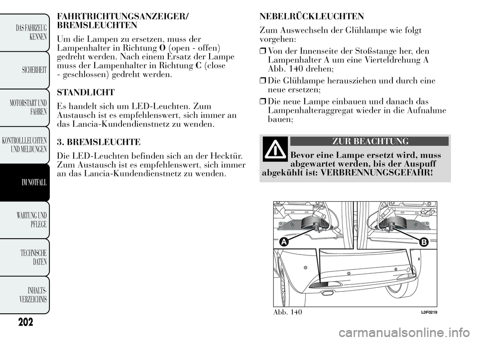 Lancia Ypsilon 2015 Betriebsanleitung (in German) FAHRTRICHTUNGSANZEIGER/
BREMSLEUCHTEN
Um die Lampen zu ersetzen, muss der
Lampenhalter in RichtungO(open - offen)
gedreht werden. Nach einem Ersatz der Lampe
muss der Lampenhalter in RichtungC(close
- Lancia Ypsilon 2015 Betriebsanleitung (in German) FAHRTRICHTUNGSANZEIGER/
BREMSLEUCHTEN
Um die Lampen zu ersetzen, muss der
Lampenhalter in RichtungO(open - offen)
gedreht werden. Nach einem Ersatz der Lampe
muss der Lampenhalter in RichtungC(close
-