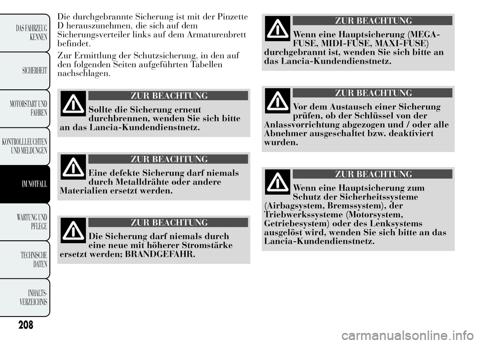 Lancia Ypsilon 2015  Betriebsanleitung (in German) Die durchgebrannte Sicherung ist mit der Pinzette
D herauszunehmen, die sich auf dem
Sicherungsverteiler links auf dem Armaturenbrett
befindet.
Zur Ermittlung der Schutzsicherung, in den auf
den folge