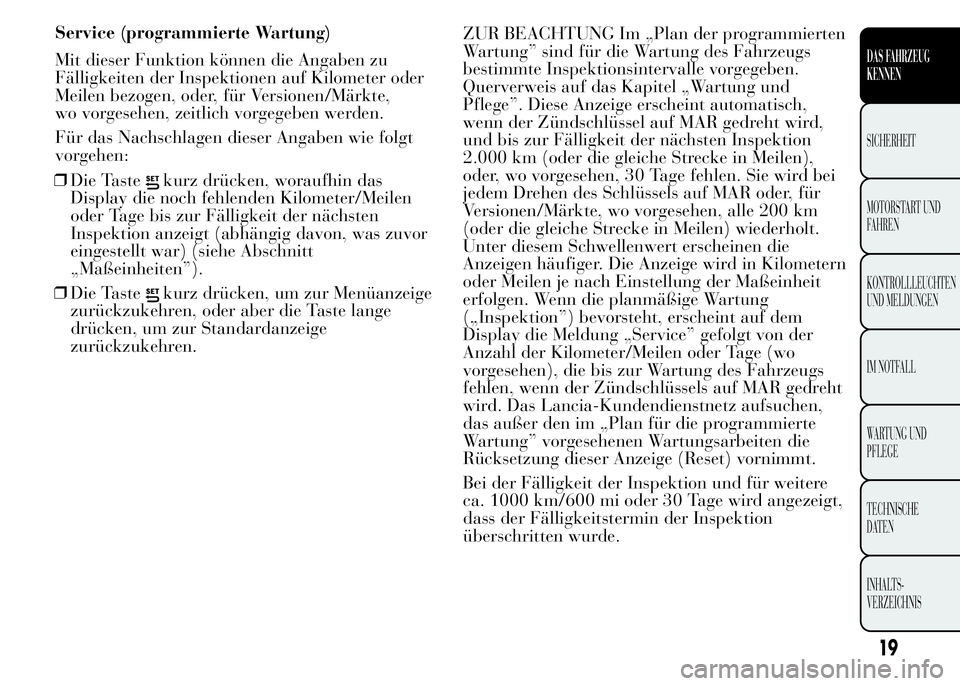 Lancia Ypsilon 2015 Betriebsanleitung (in German) 19
DAS FAHRZEUG
KENNEN
SICHERHEIT
MOTORSTART UND
FAHREN
KONTROLLLEUCHTEN
UND MELDUNGEN
IM NOTFALL
WARTUNG UND
PFLEGE
TECHNISCHE
DATEN
INHALTS-
VERZEICHNIS
Service (programmierte Wartung)
Mit dieser Fu Lancia Ypsilon 2015 Betriebsanleitung (in German) 19
DAS FAHRZEUG
KENNEN
SICHERHEIT
MOTORSTART UND
FAHREN
KONTROLLLEUCHTEN
UND MELDUNGEN
IM NOTFALL
WARTUNG UND
PFLEGE
TECHNISCHE
DATEN
INHALTS-
VERZEICHNIS
Service (programmierte Wartung)
Mit dieser Fu