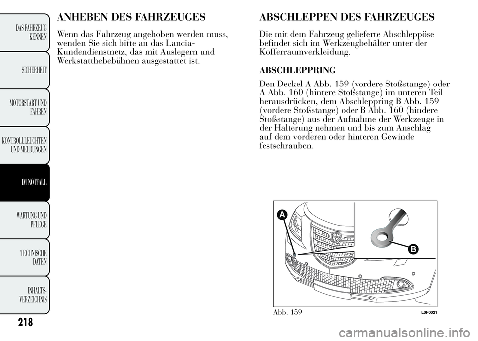 Lancia Ypsilon 2015 Betriebsanleitung (in German) ANHEBEN DES FAHRZEUGES
Wenn das Fahrzeug angehoben werden muss,
wenden Sie sich bitte an das Lancia-
Kundendienstnetz, das mit Auslegern und
Werkstatthebebühnen ausgestattet ist.
ABSCHLEPPEN DES FAHR Lancia Ypsilon 2015 Betriebsanleitung (in German) ANHEBEN DES FAHRZEUGES
Wenn das Fahrzeug angehoben werden muss,
wenden Sie sich bitte an das Lancia-
Kundendienstnetz, das mit Auslegern und
Werkstatthebebühnen ausgestattet ist.
ABSCHLEPPEN DES FAHR