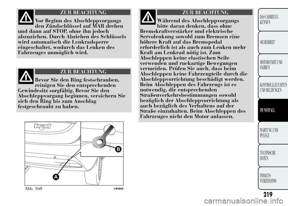 Lancia Ypsilon 2015 Betriebsanleitung (in German) ZUR BEACHTUNG
Vor Beginn des Abschleppvorgangs
den Zündschlüssel auf MAR drehen
und dann auf STOP, ohne ihn jedoch
abzuziehen. Durch Abziehen des Schlüssels
wird automatisch die Lenkradsperre
einge Lancia Ypsilon 2015 Betriebsanleitung (in German) ZUR BEACHTUNG
Vor Beginn des Abschleppvorgangs
den Zündschlüssel auf MAR drehen
und dann auf STOP, ohne ihn jedoch
abzuziehen. Durch Abziehen des Schlüssels
wird automatisch die Lenkradsperre
einge