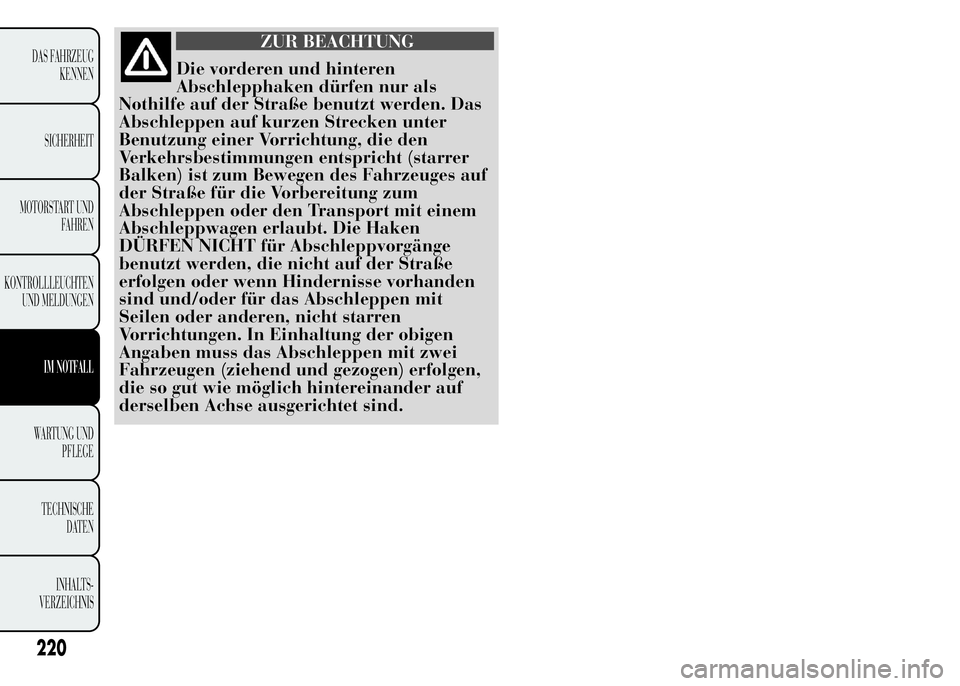 Lancia Ypsilon 2015 Betriebsanleitung (in German) ZUR BEACHTUNG
Die vorderen und hinteren
Abschlepphaken dürfen nur als
Nothilfe auf der Straße benutzt werden. Das
Abschleppen auf kurzen Strecken unter
Benutzung einer Vorrichtung, die den
Verkehrsb Lancia Ypsilon 2015 Betriebsanleitung (in German) ZUR BEACHTUNG
Die vorderen und hinteren
Abschlepphaken dürfen nur als
Nothilfe auf der Straße benutzt werden. Das
Abschleppen auf kurzen Strecken unter
Benutzung einer Vorrichtung, die den
Verkehrsb
