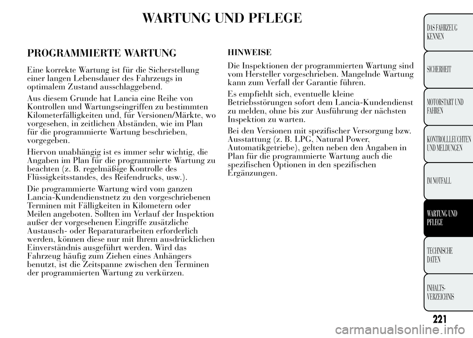 Lancia Ypsilon 2015 Betriebsanleitung (in German) WARTUNG UND PFLEGE
221
DAS FAHRZEUG
KENNEN
SICHERHEIT
MOTORSTART UND
FAHREN
KONTROLLLEUCHTEN
UND MELDUNGEN
IM NOTFALL
WARTUNG UND
PFLEGE
TECHNISCHE
DATEN
INHALTS-
VERZEICHNIS
PROGRAMMIERTE WARTUNG
Ein Lancia Ypsilon 2015 Betriebsanleitung (in German) WARTUNG UND PFLEGE
221
DAS FAHRZEUG
KENNEN
SICHERHEIT
MOTORSTART UND
FAHREN
KONTROLLLEUCHTEN
UND MELDUNGEN
IM NOTFALL
WARTUNG UND
PFLEGE
TECHNISCHE
DATEN
INHALTS-
VERZEICHNIS
PROGRAMMIERTE WARTUNG
Ein