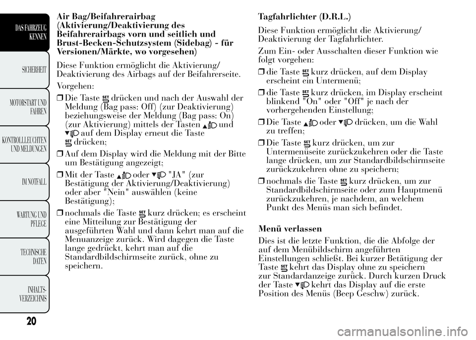 Lancia Ypsilon 2015 Betriebsanleitung (in German) Air Bag/Beifahrerairbag
(Aktivierung/Deaktivierung des
Beifahrerairbags vorn und seitlich und
Brust-Becken-Schutzsystem (Sidebag) - für
Versionen/Märkte, wo vorgesehen)
Diese Funktion ermöglicht di Lancia Ypsilon 2015 Betriebsanleitung (in German) Air Bag/Beifahrerairbag
(Aktivierung/Deaktivierung des
Beifahrerairbags vorn und seitlich und
Brust-Becken-Schutzsystem (Sidebag) - für
Versionen/Märkte, wo vorgesehen)
Diese Funktion ermöglicht di