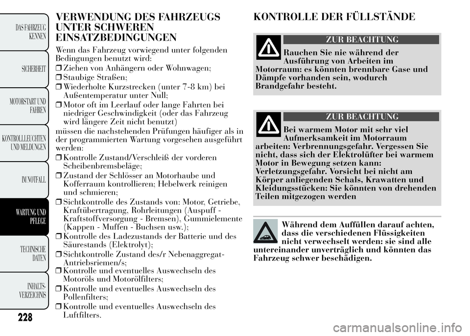 Lancia Ypsilon 2015 Betriebsanleitung (in German) 228
DAS FAHRZEUG
KENNEN
SICHERHEIT
MOTORSTART UND
FAHREN
KONTROLLLEUCHTEN
UND MELDUNGEN
IM NOTFALL
WARTUNG UND
PFLEGE
TECHNISCHE
DATEN
INHALTS-
VERZEICHNIS
VERWENDUNG DES FAHRZEUGS
UNTER SCHWEREN
EINS Lancia Ypsilon 2015 Betriebsanleitung (in German) 228
DAS FAHRZEUG
KENNEN
SICHERHEIT
MOTORSTART UND
FAHREN
KONTROLLLEUCHTEN
UND MELDUNGEN
IM NOTFALL
WARTUNG UND
PFLEGE
TECHNISCHE
DATEN
INHALTS-
VERZEICHNIS
VERWENDUNG DES FAHRZEUGS
UNTER SCHWEREN
EINS