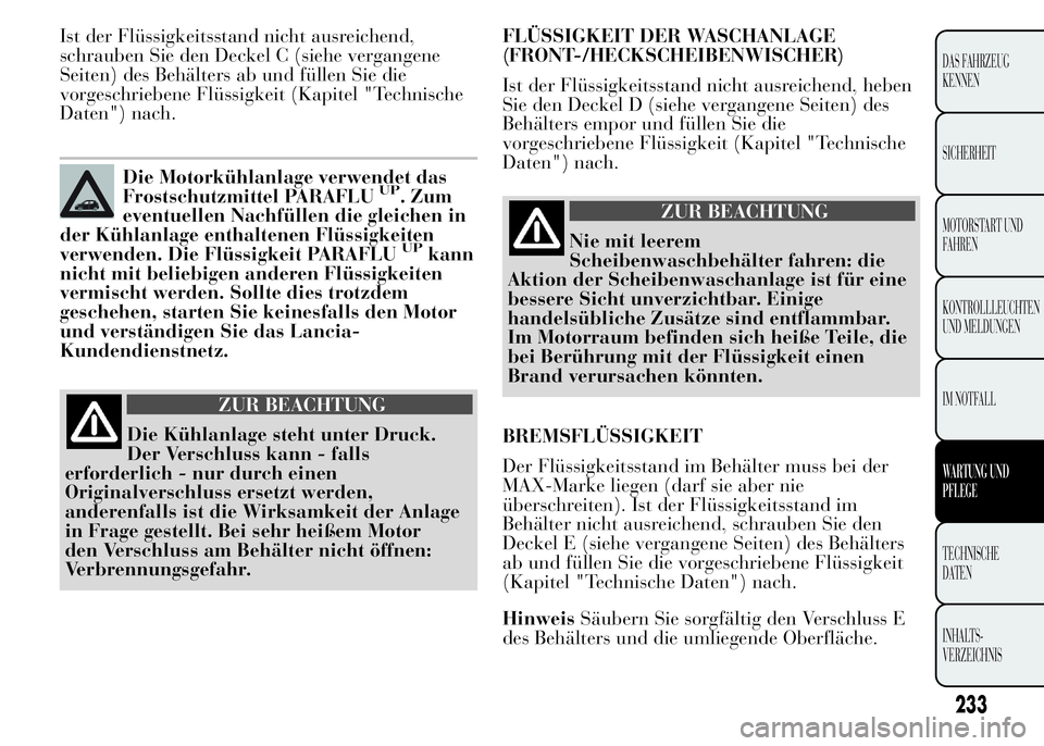 Lancia Ypsilon 2015 Betriebsanleitung (in German) Ist der Flüssigkeitsstand nicht ausreichend,
schrauben Sie den Deckel C (siehe vergangene
Seiten) des Behälters ab und füllen Sie die
vorgeschriebene Flüssigkeit (Kapitel "Technische
Daten" Lancia Ypsilon 2015 Betriebsanleitung (in German) Ist der Flüssigkeitsstand nicht ausreichend,
schrauben Sie den Deckel C (siehe vergangene
Seiten) des Behälters ab und füllen Sie die
vorgeschriebene Flüssigkeit (Kapitel "Technische
Daten"