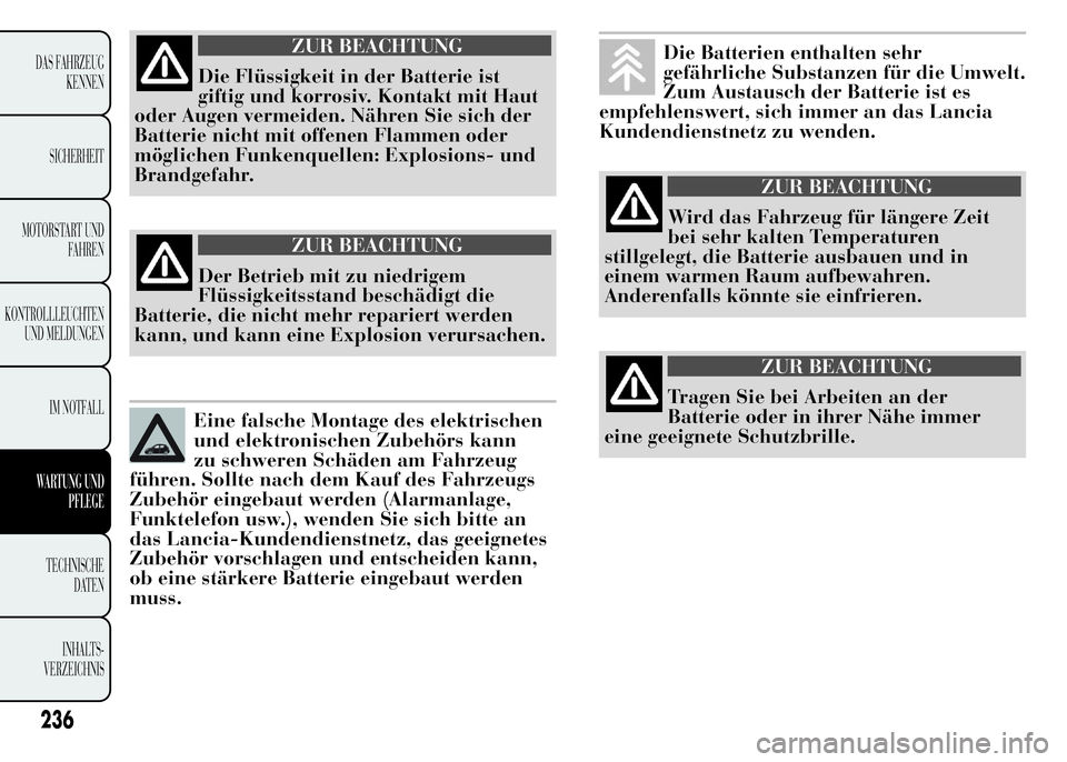 Lancia Ypsilon 2015  Betriebsanleitung (in German) ZUR BEACHTUNG
Die Flüssigkeit in der Batterie ist
giftig und korrosiv. Kontakt mit Haut
oder Augen vermeiden. Nähren Sie sich der
Batterie nicht mit offenen Flammen oder
möglichen Funkenquellen: Ex