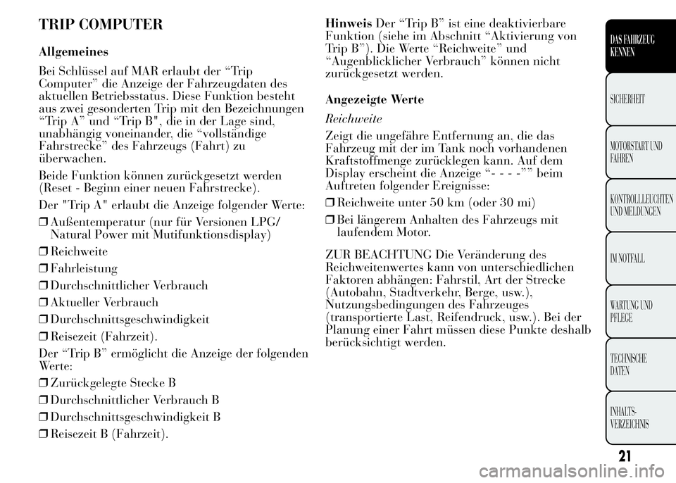 Lancia Ypsilon 2015 Betriebsanleitung (in German) TRIP COMPUTER
Allgemeines
Bei Schlüssel auf MAR erlaubt der “Trip
Computer” die Anzeige der Fahrzeugdaten des
aktuellen Betriebsstatus. Diese Funktion besteht
aus zwei gesonderten Trip mit den Be Lancia Ypsilon 2015 Betriebsanleitung (in German) TRIP COMPUTER
Allgemeines
Bei Schlüssel auf MAR erlaubt der “Trip
Computer” die Anzeige der Fahrzeugdaten des
aktuellen Betriebsstatus. Diese Funktion besteht
aus zwei gesonderten Trip mit den Be