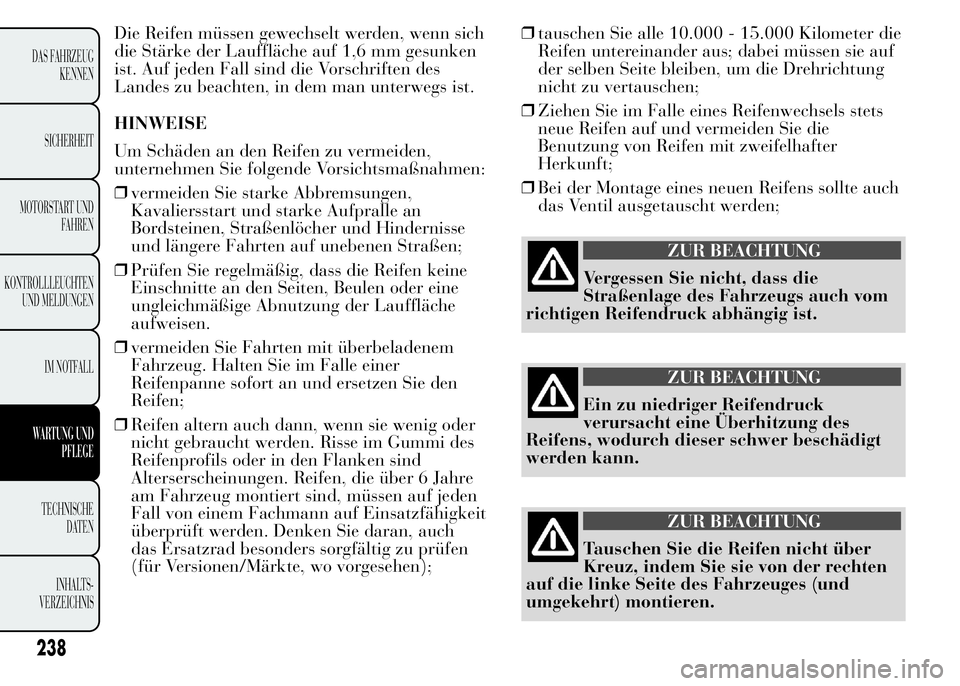 Lancia Ypsilon 2015 Betriebsanleitung (in German) Die Reifen müssen gewechselt werden, wenn sich
die Stärke der Lauffläche auf 1,6 mm gesunken
ist. Auf jeden Fall sind die Vorschriften des
Landes zu beachten, in dem man unterwegs ist.
HINWEISE
Um Lancia Ypsilon 2015 Betriebsanleitung (in German) Die Reifen müssen gewechselt werden, wenn sich
die Stärke der Lauffläche auf 1,6 mm gesunken
ist. Auf jeden Fall sind die Vorschriften des
Landes zu beachten, in dem man unterwegs ist.
HINWEISE
Um