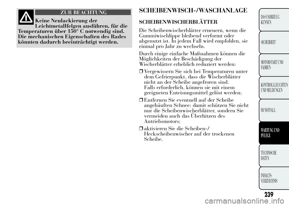 Lancia Ypsilon 2015 Betriebsanleitung (in German) ZUR BEACHTUNG
Keine Neulackierung der
Leichtmetallfelgen ausführen, für die
Temperaturen über 150° C notwendig sind.
Die mechanischen Eigenschaften des Rades
könnten dadurch beeinträchtigt werde Lancia Ypsilon 2015 Betriebsanleitung (in German) ZUR BEACHTUNG
Keine Neulackierung der
Leichtmetallfelgen ausführen, für die
Temperaturen über 150° C notwendig sind.
Die mechanischen Eigenschaften des Rades
könnten dadurch beeinträchtigt werde