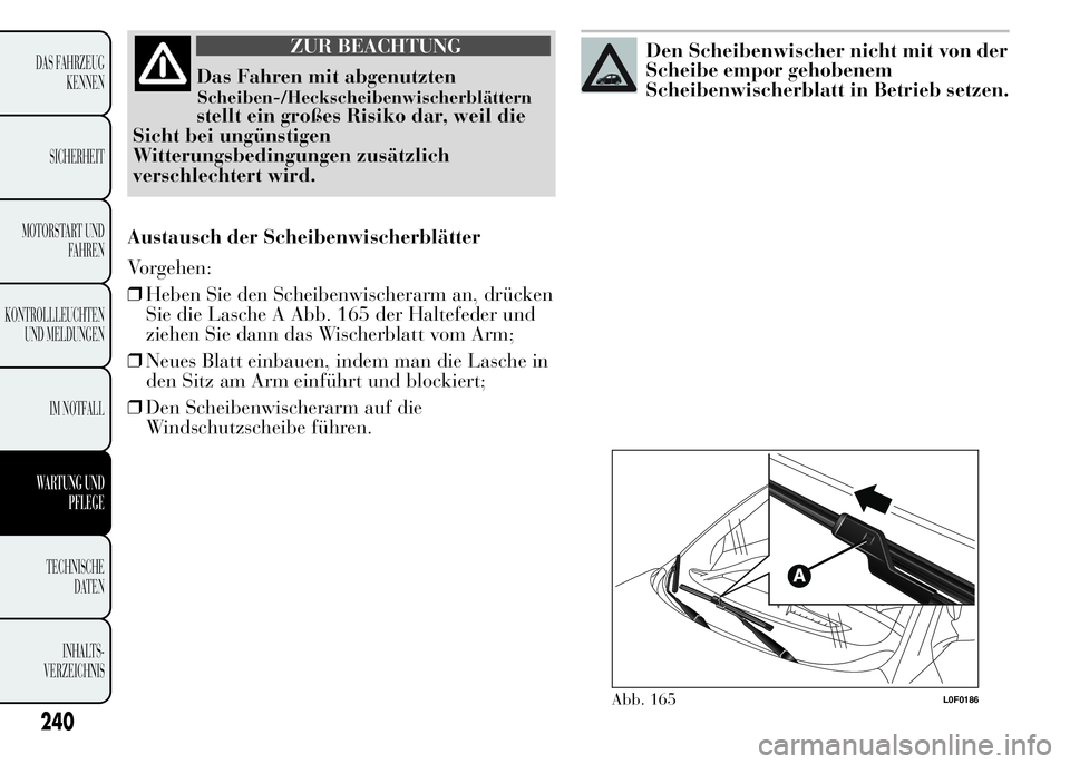 Lancia Ypsilon 2015 Betriebsanleitung (in German) ZUR BEACHTUNG
Das Fahren mit abgenutzten
Scheiben-/Heckscheibenwischerblättern
stellt ein großes Risiko dar, weil die
Sicht bei ungünstigen
Witterungsbedingungen zusätzlich
verschlechtert wird.
Au Lancia Ypsilon 2015 Betriebsanleitung (in German) ZUR BEACHTUNG
Das Fahren mit abgenutzten
Scheiben-/Heckscheibenwischerblättern
stellt ein großes Risiko dar, weil die
Sicht bei ungünstigen
Witterungsbedingungen zusätzlich
verschlechtert wird.
Au
