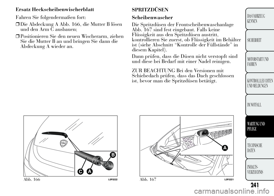 Lancia Ypsilon 2015 Betriebsanleitung (in German) Ersatz Heckscheibenwischerblatt
Fahren Sie folgendermaßen fort:
❒Die Abdeckung A Abb. 166, die Mutter B lösen
und den Arm C ausbauen;
❒Positionieren Sie den neuen Wischerarm, ziehen
Sie die Mutt Lancia Ypsilon 2015 Betriebsanleitung (in German) Ersatz Heckscheibenwischerblatt
Fahren Sie folgendermaßen fort:
❒Die Abdeckung A Abb. 166, die Mutter B lösen
und den Arm C ausbauen;
❒Positionieren Sie den neuen Wischerarm, ziehen
Sie die Mutt