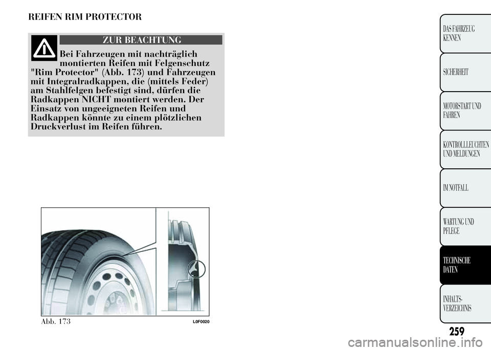 Lancia Ypsilon 2015 Betriebsanleitung (in German) REIFEN RIM PROTECTOR
ZUR BEACHTUNG
Bei Fahrzeugen mit nachträglich
montierten Reifen mit Felgenschutz
"Rim Protector" (Abb. 173) und Fahrzeugen
mit Integralradkappen, die (mittels Feder)
am S Lancia Ypsilon 2015 Betriebsanleitung (in German) REIFEN RIM PROTECTOR
ZUR BEACHTUNG
Bei Fahrzeugen mit nachträglich
montierten Reifen mit Felgenschutz
"Rim Protector" (Abb. 173) und Fahrzeugen
mit Integralradkappen, die (mittels Feder)
am S