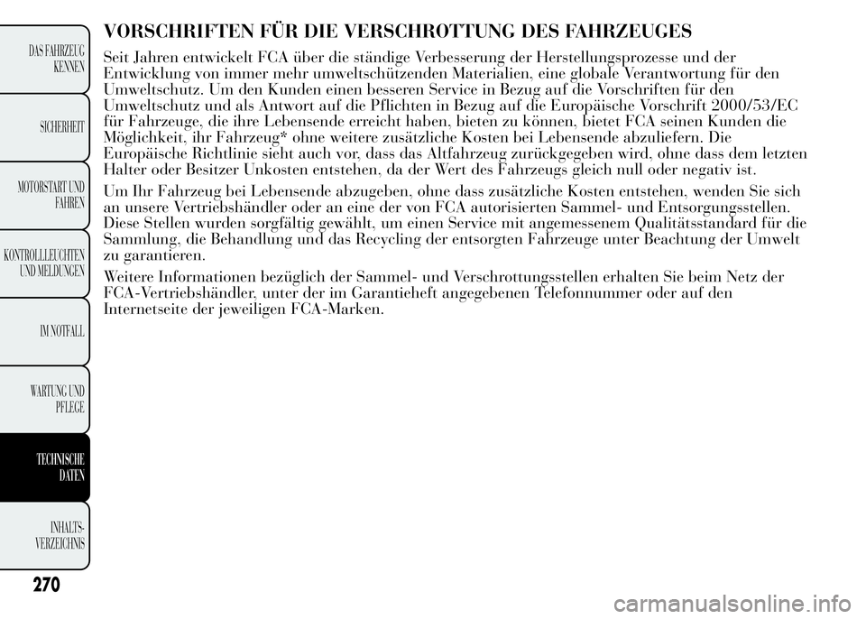 Lancia Ypsilon 2015 Betriebsanleitung (in German) VORSCHRIFTEN FÜR DIE VERSCHROTTUNG DES FAHRZEUGES
270
DAS FAHRZEUG
KENNEN
SICHERHEIT
MOTORSTART UND
FAHREN
KONTROLLLEUCHTEN
UND MELDUNGEN
IM NOTFALL
WARTUNG UND
PFLEGE
TECHNISCHE
DATEN
INHALTS-
VERZE Lancia Ypsilon 2015 Betriebsanleitung (in German) VORSCHRIFTEN FÜR DIE VERSCHROTTUNG DES FAHRZEUGES
270
DAS FAHRZEUG
KENNEN
SICHERHEIT
MOTORSTART UND
FAHREN
KONTROLLLEUCHTEN
UND MELDUNGEN
IM NOTFALL
WARTUNG UND
PFLEGE
TECHNISCHE
DATEN
INHALTS-
VERZE