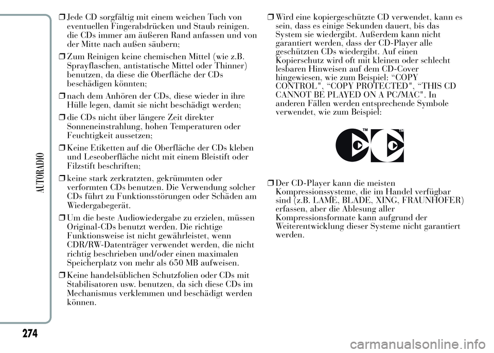 Lancia Ypsilon 2015  Betriebsanleitung (in German) ❒Jede CD sorgfältig mit einem weichen Tuch von
eventuellen Fingerabdrücken und Staub reinigen.
die CDs immer am äußeren Rand anfassen und von
der Mitte nach außen säubern;
❒Zum Reinigen kein