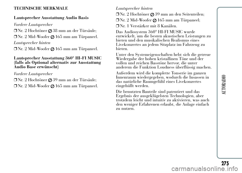 Lancia Ypsilon 2015 Betriebsanleitung (in German) TECHNISCHE MERKMALE
Lautsprecher Ausstattung Audio Basis
Vordere Lautsprecher
❒Nr. 2 Hochtöner
38 mm an der Türsäule;
❒Nr. 2 Mid-Woofer
165 mm am Türpaneel.
Lautsprecher hinten
❒Nr. 2 Mid-Wo Lancia Ypsilon 2015 Betriebsanleitung (in German) TECHNISCHE MERKMALE
Lautsprecher Ausstattung Audio Basis
Vordere Lautsprecher
❒Nr. 2 Hochtöner
38 mm an der Türsäule;
❒Nr. 2 Mid-Woofer
165 mm am Türpaneel.
Lautsprecher hinten
❒Nr. 2 Mid-Wo