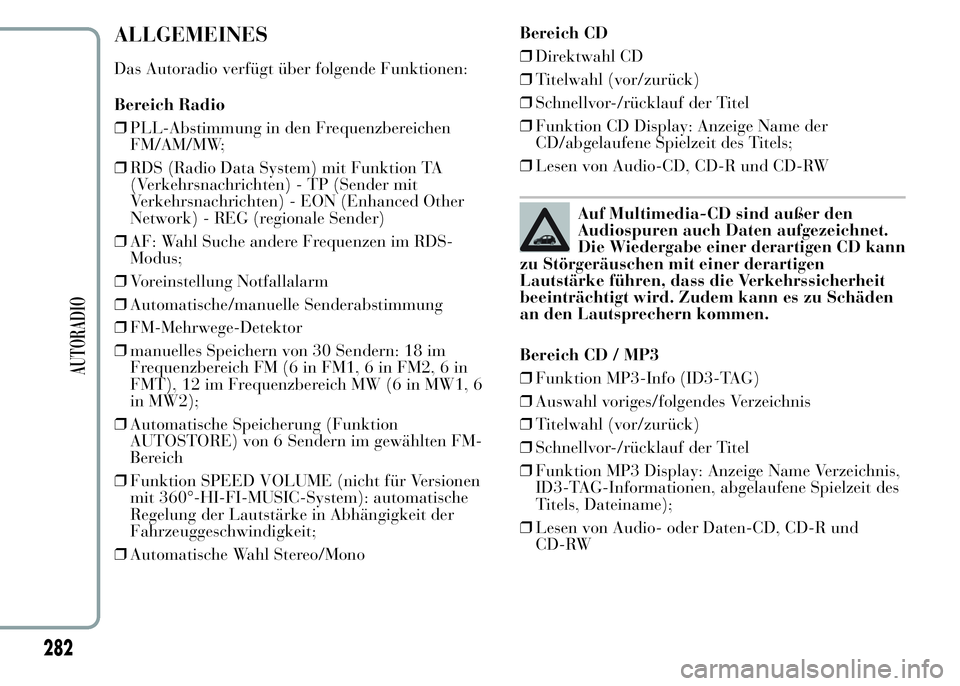 Lancia Ypsilon 2015  Betriebsanleitung (in German) ALLGEMEINES
Das Autoradio verfügt über folgende Funktionen:
Bereich Radio
❒PLL-Abstimmung in den Frequenzbereichen
FM/AM/MW;
❒RDS (Radio Data System) mit Funktion TA
(Verkehrsnachrichten) - TP (