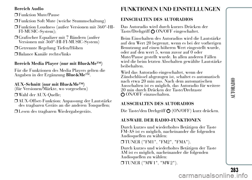 Lancia Ypsilon 2015  Betriebsanleitung (in German) Bereich Audio
❒Funktion Mute/Pause
❒Funktion Soft Mute (weiche Stummschaltung)
❒Funktion Loudness (außer Versionen mit 360°-HI-
FI-MUSIC-System);
❒Grafischer Equalizer mit 7 Bändern (außer