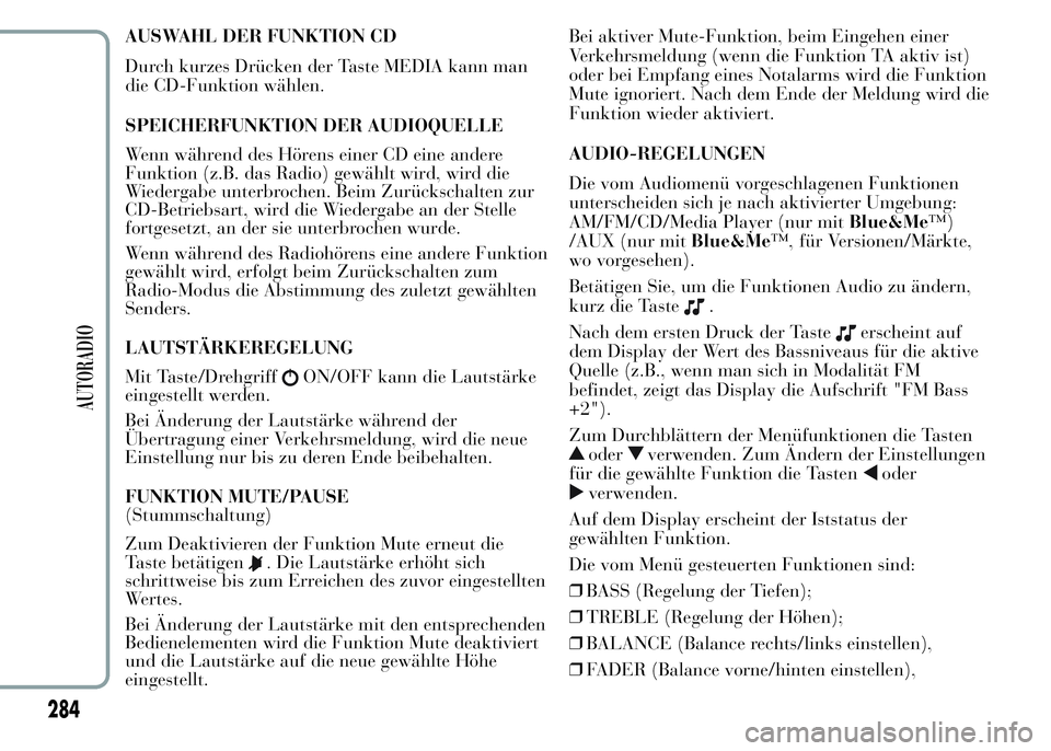 Lancia Ypsilon 2015  Betriebsanleitung (in German) AUSWAHL DER FUNKTION CD
Durch kurzes Drücken der Taste MEDIA kann man
die CD-Funktion wählen.
SPEICHERFUNKTION DER AUDIOQUELLE
Wenn während des Hörens einer CD eine andere
Funktion (z.B. das Radio