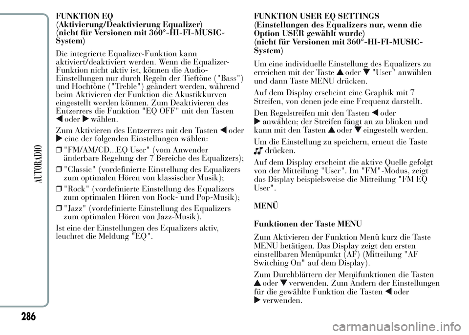 Lancia Ypsilon 2015  Betriebsanleitung (in German) FUNKTION EQ
(Aktivierung/Deaktivierung Equalizer)
(nicht für Versionen mit 360°-HI-FI-MUSIC-
System)
Die integrierte Equalizer-Funktion kann
aktiviert/deaktiviert werden. Wenn die Equalizer-
Funktio