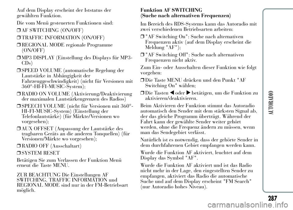 Lancia Ypsilon 2015 Betriebsanleitung (in German) Auf dem Display erscheint der Iststatus der
gewählten Funktion.
Die vom Menü gesteuerten Funktionen sind:
❒AF SWITCHING (ON/OFF)
❒TRAFFIC INFORMATION (ON/OFF)
❒REGIONAL MODE regionale Programm Lancia Ypsilon 2015 Betriebsanleitung (in German) Auf dem Display erscheint der Iststatus der
gewählten Funktion.
Die vom Menü gesteuerten Funktionen sind:
❒AF SWITCHING (ON/OFF)
❒TRAFFIC INFORMATION (ON/OFF)
❒REGIONAL MODE regionale Programm