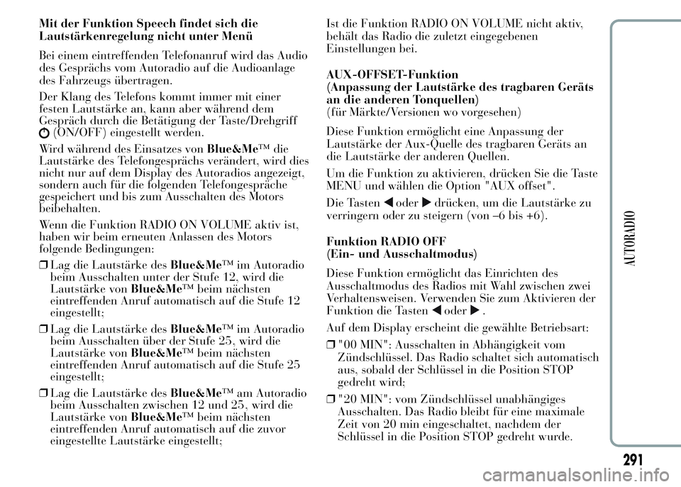 Lancia Ypsilon 2015 Betriebsanleitung (in German) Mit der Funktion Speech findet sich die
Lautstärkenregelung nicht unter Menü
Bei einem eintreffenden Telefonanruf wird das Audio
des Gesprächs vom Autoradio auf die Audioanlage
des Fahrzeugs übert Lancia Ypsilon 2015 Betriebsanleitung (in German) Mit der Funktion Speech findet sich die
Lautstärkenregelung nicht unter Menü
Bei einem eintreffenden Telefonanruf wird das Audio
des Gesprächs vom Autoradio auf die Audioanlage
des Fahrzeugs übert