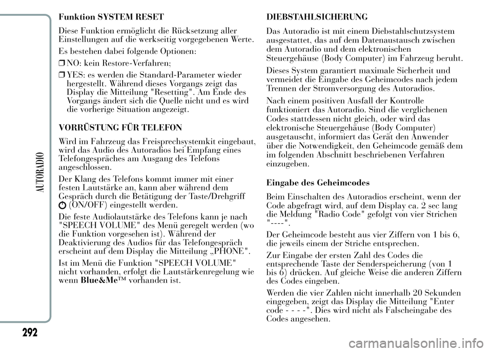 Lancia Ypsilon 2015  Betriebsanleitung (in German) Funktion SYSTEM RESET
Diese Funktion ermöglicht die Rücksetzung aller
Einstellungen auf die werkseitig vorgegebenen Werte.
Es bestehen dabei folgende Optionen:
❒NO: kein Restore-Verfahren;
❒YES: