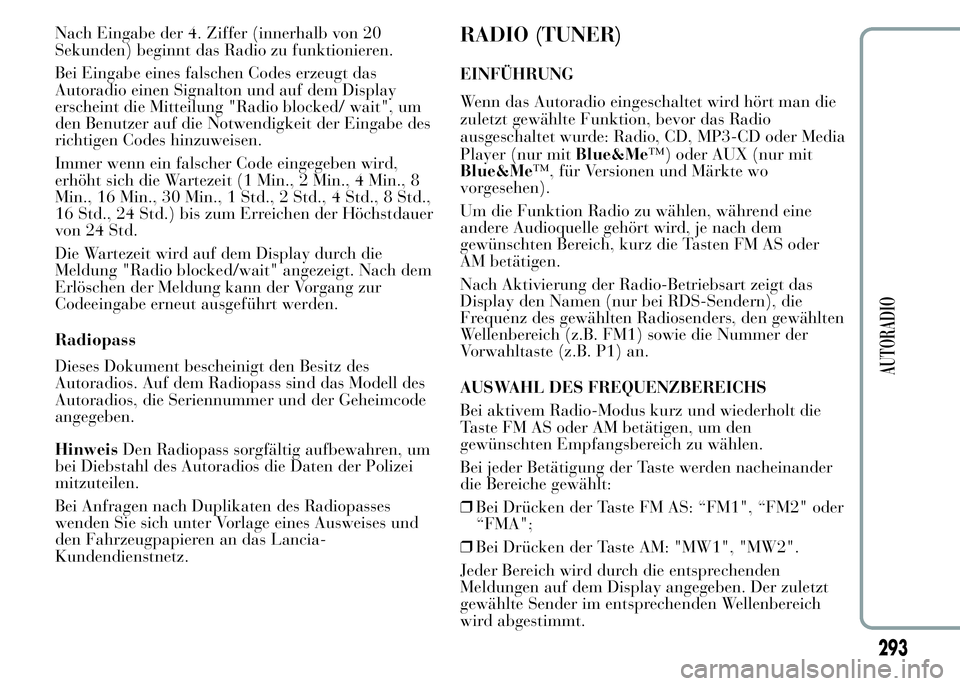 Lancia Ypsilon 2015 Betriebsanleitung (in German) Nach Eingabe der 4. Ziffer (innerhalb von 20
Sekunden) beginnt das Radio zu funktionieren.
Bei Eingabe eines falschen Codes erzeugt das
Autoradio einen Signalton und auf dem Display
erscheint die Mitt Lancia Ypsilon 2015 Betriebsanleitung (in German) Nach Eingabe der 4. Ziffer (innerhalb von 20
Sekunden) beginnt das Radio zu funktionieren.
Bei Eingabe eines falschen Codes erzeugt das
Autoradio einen Signalton und auf dem Display
erscheint die Mitt