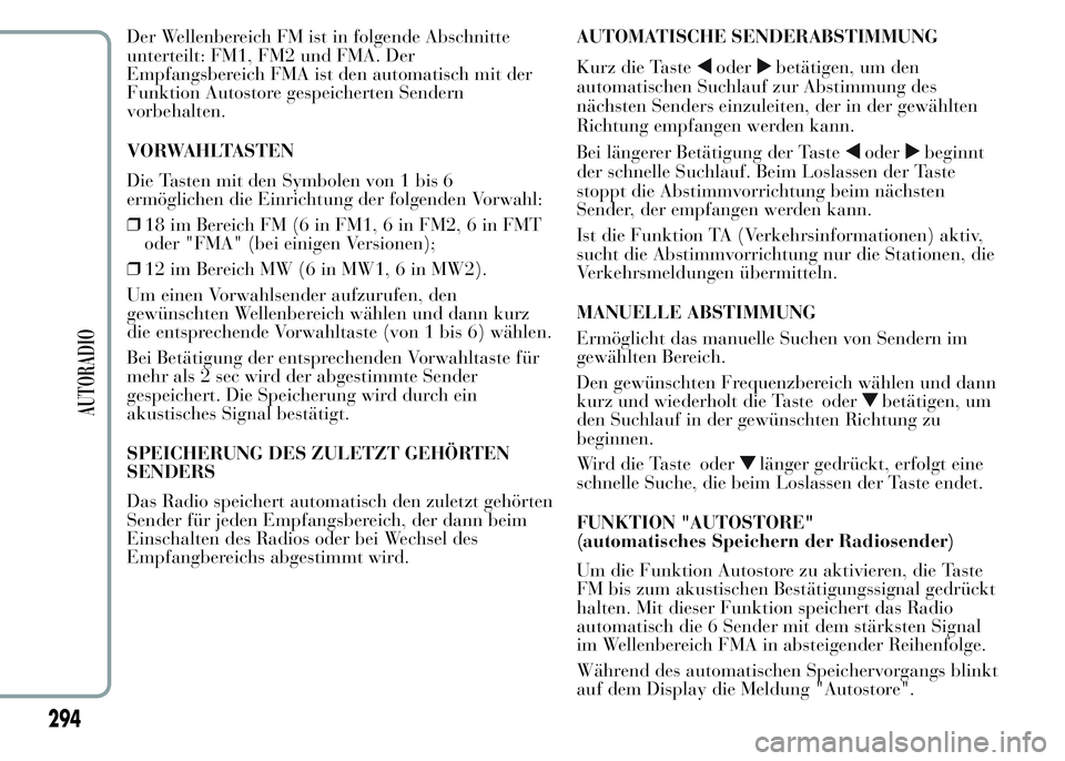 Lancia Ypsilon 2015  Betriebsanleitung (in German) Der Wellenbereich FM ist in folgende Abschnitte
unterteilt: FM1, FM2 und FMA. Der
Empfangsbereich FMA ist den automatisch mit der
Funktion Autostore gespeicherten Sendern
vorbehalten.
VORWAHLTASTEN
Di