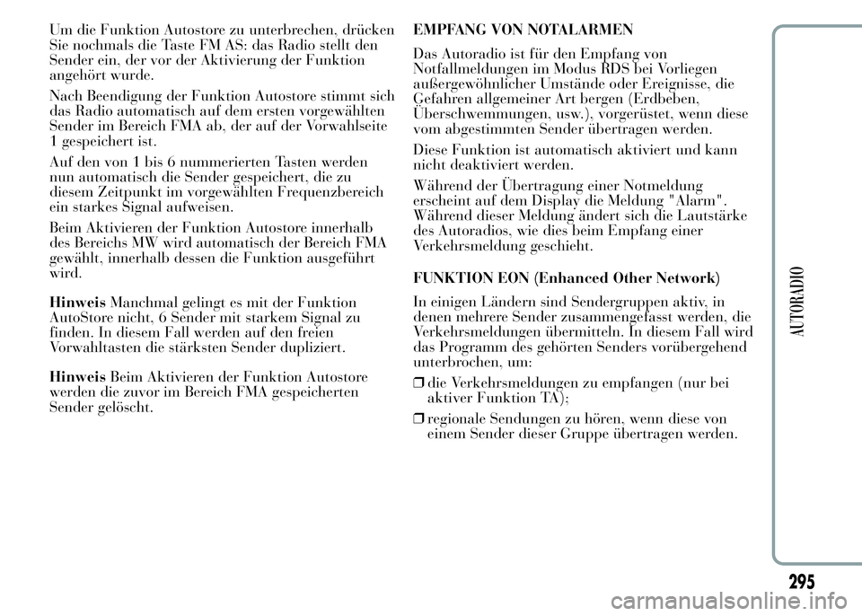 Lancia Ypsilon 2015  Betriebsanleitung (in German) Um die Funktion Autostore zu unterbrechen, drücken
Sie nochmals die Taste FM AS: das Radio stellt den
Sender ein, der vor der Aktivierung der Funktion
angehört wurde.
Nach Beendigung der Funktion Au