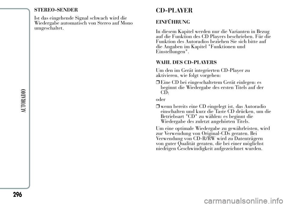 Lancia Ypsilon 2015  Betriebsanleitung (in German) STEREO-SENDER
Ist das eingehende Signal schwach wird die
Wiedergabe automatisch von Stereo auf Mono
umgeschaltet.CD-PLAYER
EINFÜHRUNG
In diesem Kapitel werden nur die Varianten in Bezug
auf die Funkt