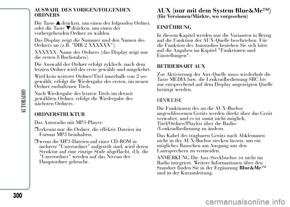 Lancia Ypsilon 2015  Betriebsanleitung (in German) AUSWAHL DES VORIGEN/FOLGENDEN
ORDNERS
Die Taste
drücken, um einen der folgenden Ordner,
oder die Taste
drücken, um einen der
vorhergehenden Ordner zu wählen.
Das Display zeigt die Nummer und den Na