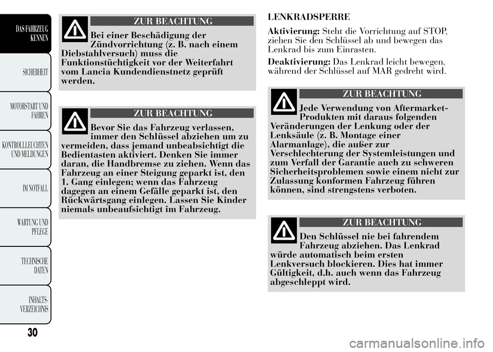 Lancia Ypsilon 2015 Betriebsanleitung (in German) ZUR BEACHTUNG
Bei einer Beschädigung der
Zündvorrichtung (z. B. nach einem
Diebstahlversuch) muss die
Funktionstüchtigkeit vor der Weiterfahrt
vom Lancia Kundendienstnetz geprüft
werden.
ZUR BEACH Lancia Ypsilon 2015 Betriebsanleitung (in German) ZUR BEACHTUNG
Bei einer Beschädigung der
Zündvorrichtung (z. B. nach einem
Diebstahlversuch) muss die
Funktionstüchtigkeit vor der Weiterfahrt
vom Lancia Kundendienstnetz geprüft
werden.
ZUR BEACH