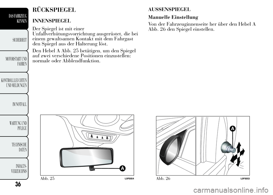 Lancia Ypsilon 2015 Betriebsanleitung (in German) RÜCKSPIEGEL
INNENSPIEGEL
Der Spiegel ist mit einer
Unfallverhütungsvorrichtung ausgerüstet, die bei
einem gewaltsamen Kontakt mit dem Fahrgast
den Spiegel aus der Halterung löst.
Den Hebel A Abb. Lancia Ypsilon 2015 Betriebsanleitung (in German) RÜCKSPIEGEL
INNENSPIEGEL
Der Spiegel ist mit einer
Unfallverhütungsvorrichtung ausgerüstet, die bei
einem gewaltsamen Kontakt mit dem Fahrgast
den Spiegel aus der Halterung löst.
Den Hebel A Abb.