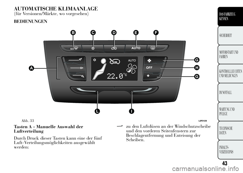 Lancia Ypsilon 2015 Betriebsanleitung (in German) AUTOMATISCHE KLIMAANLAGE
(für Versionen/Märkte, wo vorgesehen)
BEDIENUNGEN
Tasten A - Manuelle Auswahl der
Luftverteilung
Durch Druck dieser Tasten kann eine der fünf
Luft-Verteilungsmöglichkeiten Lancia Ypsilon 2015 Betriebsanleitung (in German) AUTOMATISCHE KLIMAANLAGE
(für Versionen/Märkte, wo vorgesehen)
BEDIENUNGEN
Tasten A - Manuelle Auswahl der
Luftverteilung
Durch Druck dieser Tasten kann eine der fünf
Luft-Verteilungsmöglichkeiten