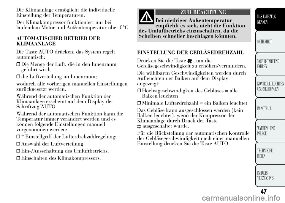 Lancia Ypsilon 2015  Betriebsanleitung (in German) Die Klimaanlage ermöglicht die individuelle
Einstellung der Temperaturen.
Der Klimakompressor funktioniert nur bei
laufendem Motor und Außentemperatur über 0°C.
AUTOMATISCHER BETRIEB DER
KLIMAANLA