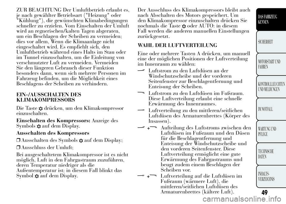 Lancia Ypsilon 2015  Betriebsanleitung (in German) ZUR BEACHTUNG Der Umluftbetrieb erlaubt es,
je nach gewählter Betriebsart ("Heizung" oder
"Kühlung"), die gewünschten Klimabedingungen
schneller zu erzielen. Vom Einschalten der Uml