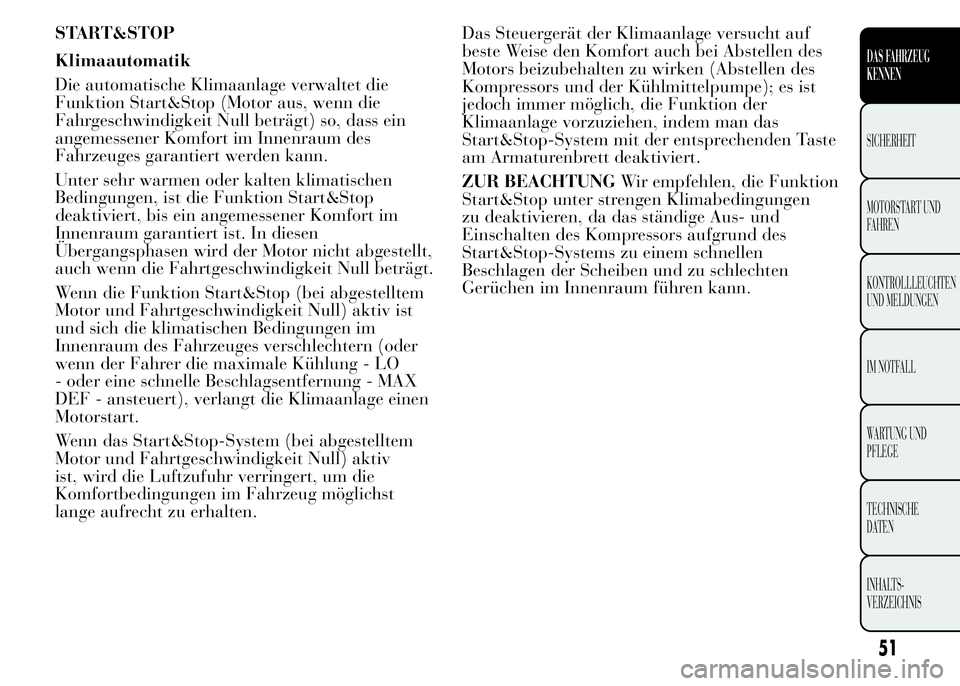 Lancia Ypsilon 2015 Betriebsanleitung (in German) START&STOP
Klimaautomatik
Die automatische Klimaanlage verwaltet die
Funktion Start&Stop (Motor aus, wenn die
Fahrgeschwindigkeit Null beträgt) so, dass ein
angemessener Komfort im Innenraum des
Fahr Lancia Ypsilon 2015 Betriebsanleitung (in German) START&STOP
Klimaautomatik
Die automatische Klimaanlage verwaltet die
Funktion Start&Stop (Motor aus, wenn die
Fahrgeschwindigkeit Null beträgt) so, dass ein
angemessener Komfort im Innenraum des
Fahr