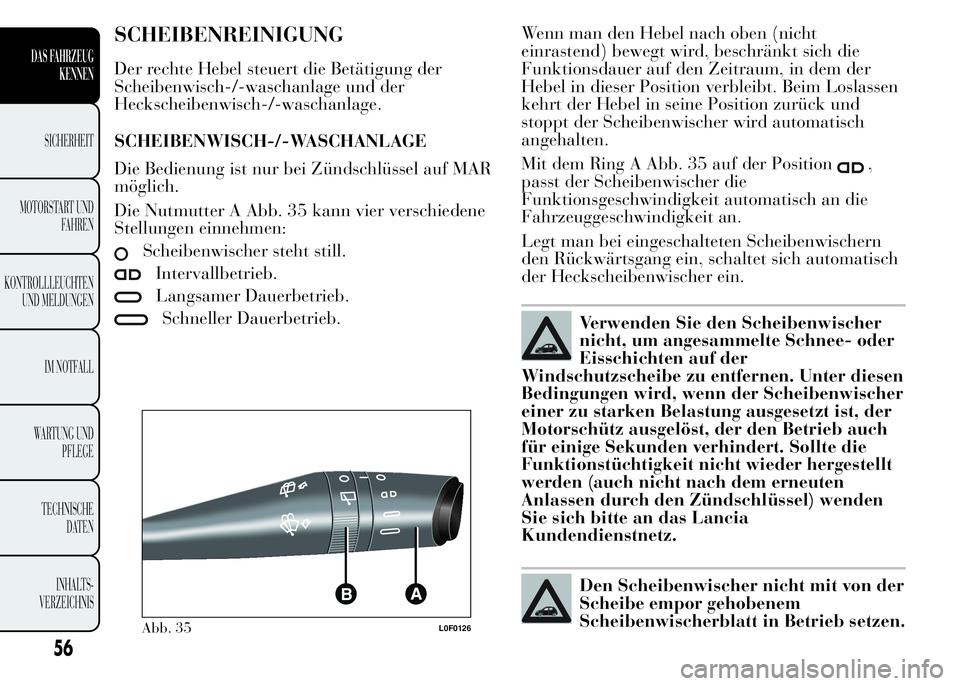 Lancia Ypsilon 2015  Betriebsanleitung (in German) SCHEIBENREINIGUNG
Der rechte Hebel steuert die Betätigung der
Scheibenwisch-/-waschanlage und der
Heckscheibenwisch-/-waschanlage.
SCHEIBENWISCH-/-WASCHANLAGE
Die Bedienung ist nur bei Zündschlüsse
