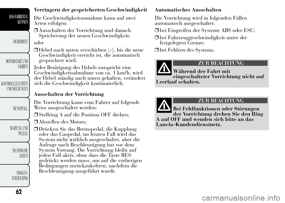 Lancia Ypsilon 2015  Betriebsanleitung (in German) Verringern der gespeicherten Geschwindigkeit
Die Geschwindigkeitszunahme kann auf zwei
Arten erfolgen:
❒Ausschalten der Vorrichtung und danach
Speicherung der neuen Geschwindigkeit;
oder
❒Hebel na