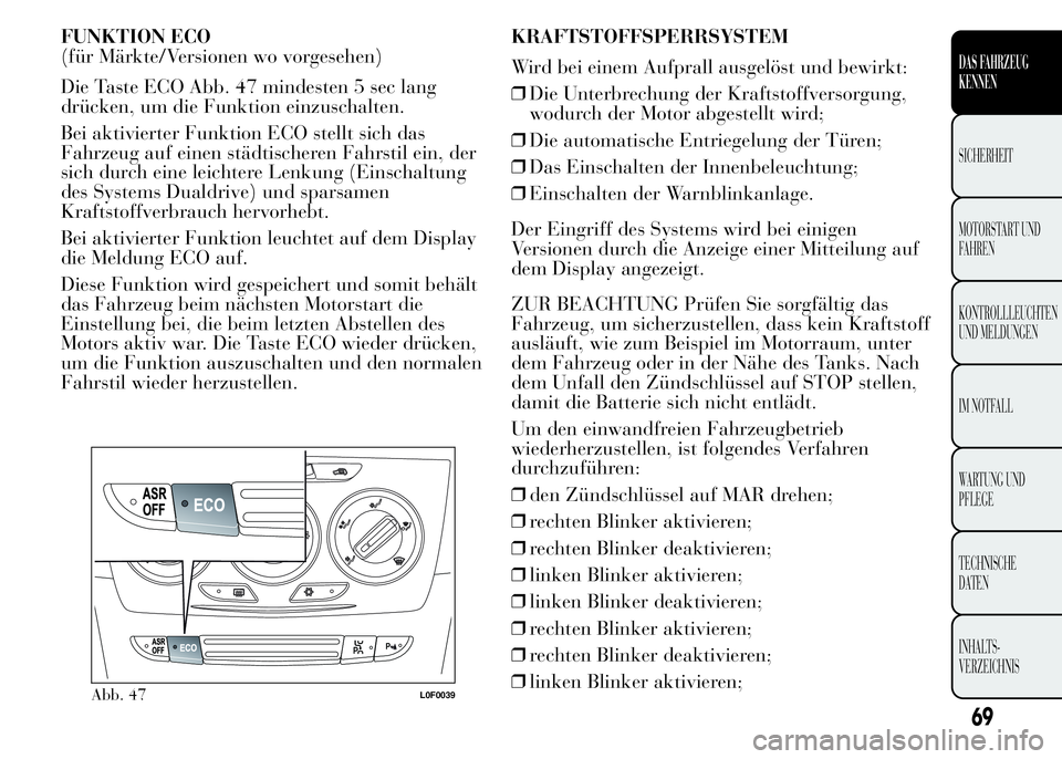 Lancia Ypsilon 2015  Betriebsanleitung (in German) FUNKTION ECO
(für Märkte/Versionen wo vorgesehen)
Die Taste ECO Abb. 47 mindesten 5 sec lang
drücken, um die Funktion einzuschalten.
Bei aktivierter Funktion ECO stellt sich das
Fahrzeug auf einen 