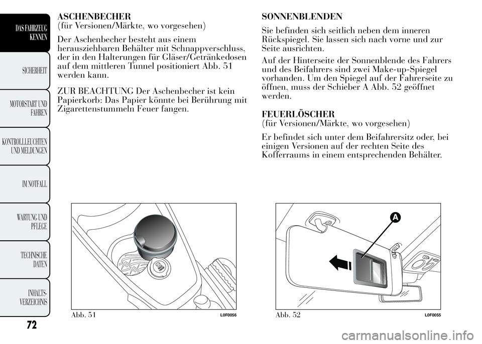 Lancia Ypsilon 2015  Betriebsanleitung (in German) ASCHENBECHER
(für Versionen/Märkte, wo vorgesehen)
Der Aschenbecher besteht aus einem
herausziehbaren Behälter mit Schnappverschluss,
der in den Halterungen für Gläser/Getränkedosen
auf dem mitt