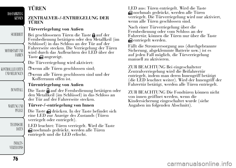 Lancia Ypsilon 2015  Betriebsanleitung (in German) TÜREN
ZENTRALVER-/-ENTRIEGELUNG DER
TÜREN
Türverriegelung von Außen
Bei geschlossenen Türen die Taste
auf der
Fernbedienung betätigen oder den Metallkeil (im
Schlüssel) in das Schloss an der T