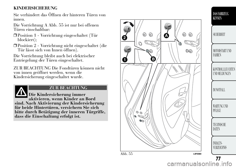 Lancia Ypsilon 2015  Betriebsanleitung (in German) KINDERSICHERUNG
Sie verhindert das Öffnen der hinteren Türen von
innen.
Die Vorrichtung A Abb. 55 ist nur bei offenen
Türen einschaltbar:
❒Position1-Vorrichtung eingeschaltet (Tür
blockiert);
