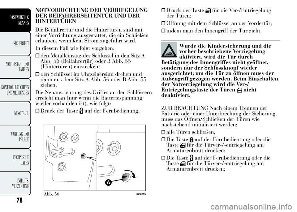 Lancia Ypsilon 2015  Betriebsanleitung (in German) NOTVORRICHTUNG DER VERRIEGELUNG
DER BEIFAHRERSEITENTÜR UND DER
HINTERTÜREN
Die Beifahrertür und die Hintertüren sind mit
einer Vorrichtung ausgestattet, die ein Schließen
erlauben, wenn kein Stro